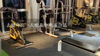 去健身房1天吃几个鸡蛋合适