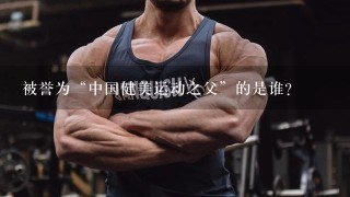 被誉为“中国健美运动之父”的是谁？