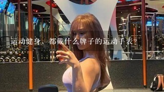 运动健身，都戴什么牌子的运动手表？