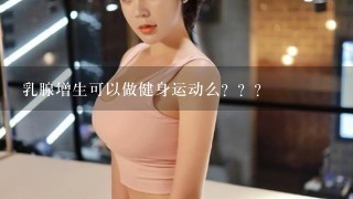 乳腺增生可以做健身运动么？？？