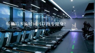 喝酒后多长时间可以跑步健身？