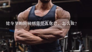 健身里的阶梯组是什么意思，怎么做？