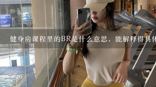 健身房课程里的BR是什么意思，能解释得具体点儿吗？