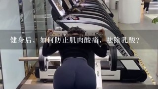 健身后，如何防止肌肉酸痛，祛除乳酸？