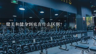 健美和健身到底有什么区别？