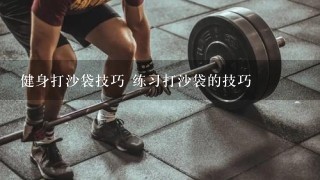 健身打沙袋技巧 练习打沙袋的技巧