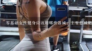 0基础女性健身应该用哪些器械，主要想减肥，腹部，腰部，谢谢