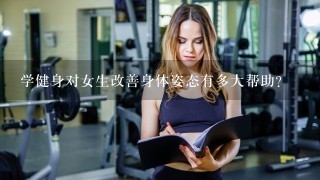 学健身对女生改善身体姿态有多大帮助？