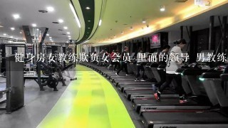 健身房女教练欺负女会员 里面的领导 男教练都帮女会员 骂女教练 说明什么 女教练跟男教练关系好吗