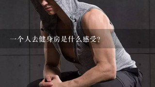 1个人去健身房是什么感受？