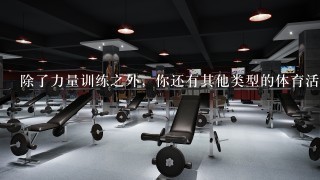 除了力量训练之外，你还有其他类型的体育活动习惯吗？如果是的话，你认为哪种方式对你的身体最有益？