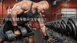 你认为健身服应该穿什么？